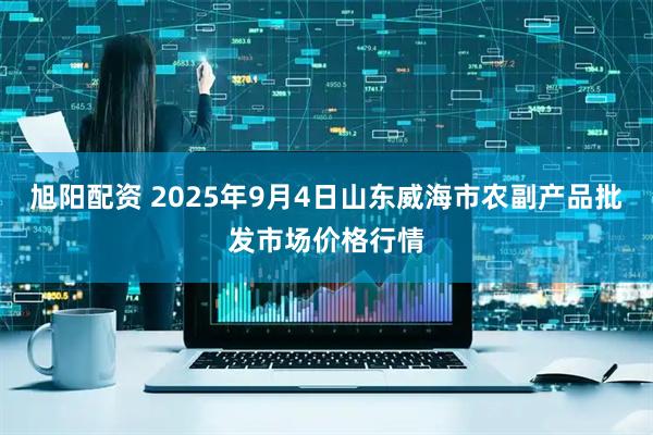 旭阳配资 2025年9月4日山东威海市农副产品批发市场价格行情
